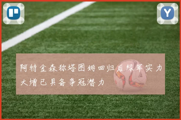 阿特金森称塔图姆回归后绿军实力大增已具备争冠潜力