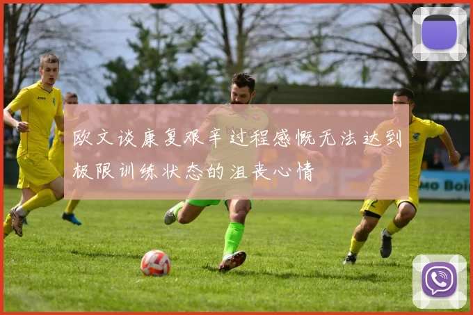 欧文谈康复艰辛过程感慨无法达到极限训练状态的沮丧心情