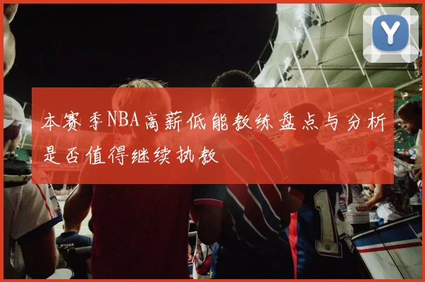 本赛季NBA高薪低能教练盘点与分析是否值得继续执教