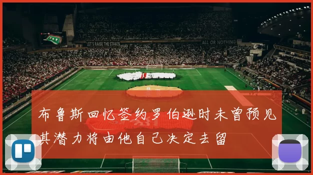 布鲁斯回忆签约罗伯逊时未曾预见其潜力将由他自己决定去留