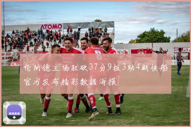 伦纳德主场狂砍37分9板3助4断快船官方发布精彩数据海报